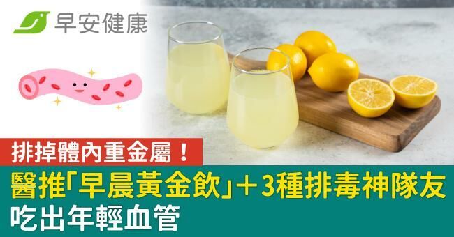 排掉體內重金屬！醫推「早晨黃金飲」＋3種排毒神隊友吃出年輕血管