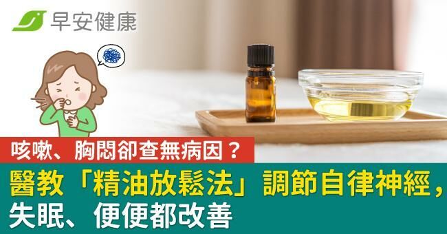 咳嗽、胸悶卻查無病因？醫教「精油放鬆法」調節自律神經，失眠、便便都改善