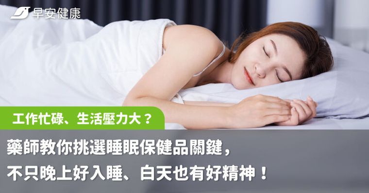 工作忙碌、生活壓力大？藥師教你挑選睡眠保健品關鍵，不只晚上好入睡、白天也有好精神！