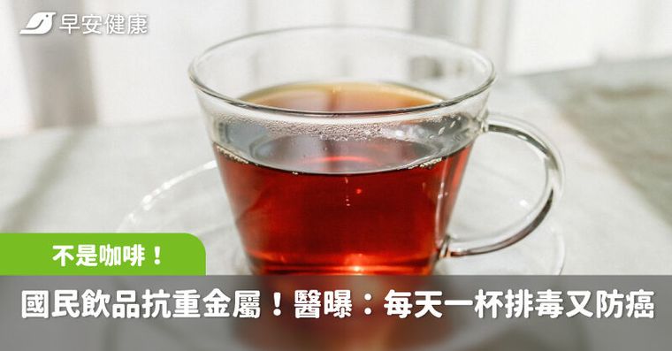 不是咖啡！這杯國民飲品竟能抗重金屬！醫曝：每天一杯排毒又防癌