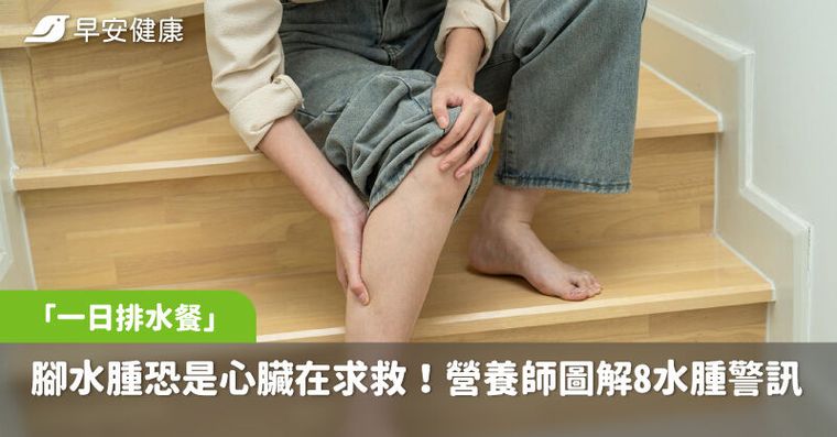 腳水腫恐是心臟在求救！圖解8型水腫警訊，營養師「一日排水餐」消腫強代謝
