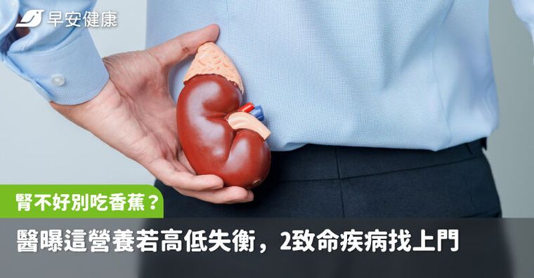 腎不好別吃香蕉？醫曝這營養若高低失衡，2致命疾病找上門