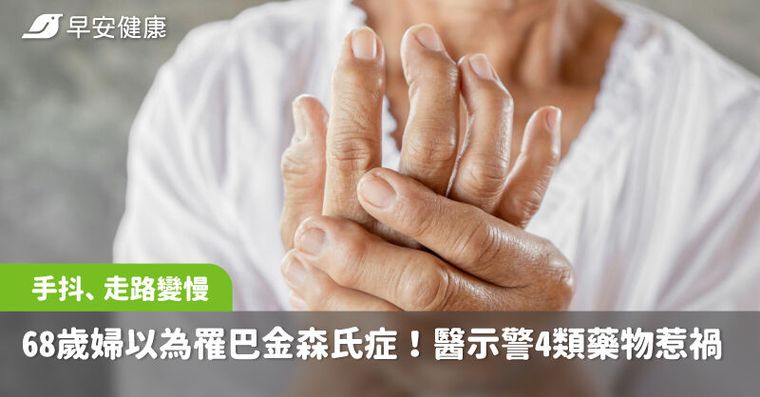 手抖、走路突變慢，68歲婦以為罹巴金森氏症！醫示警4類藥物惹的禍