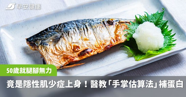 50歲就腿腳無力，竟是隱性肌少症上身！醫教「手掌估算法」補回關鍵蛋白質